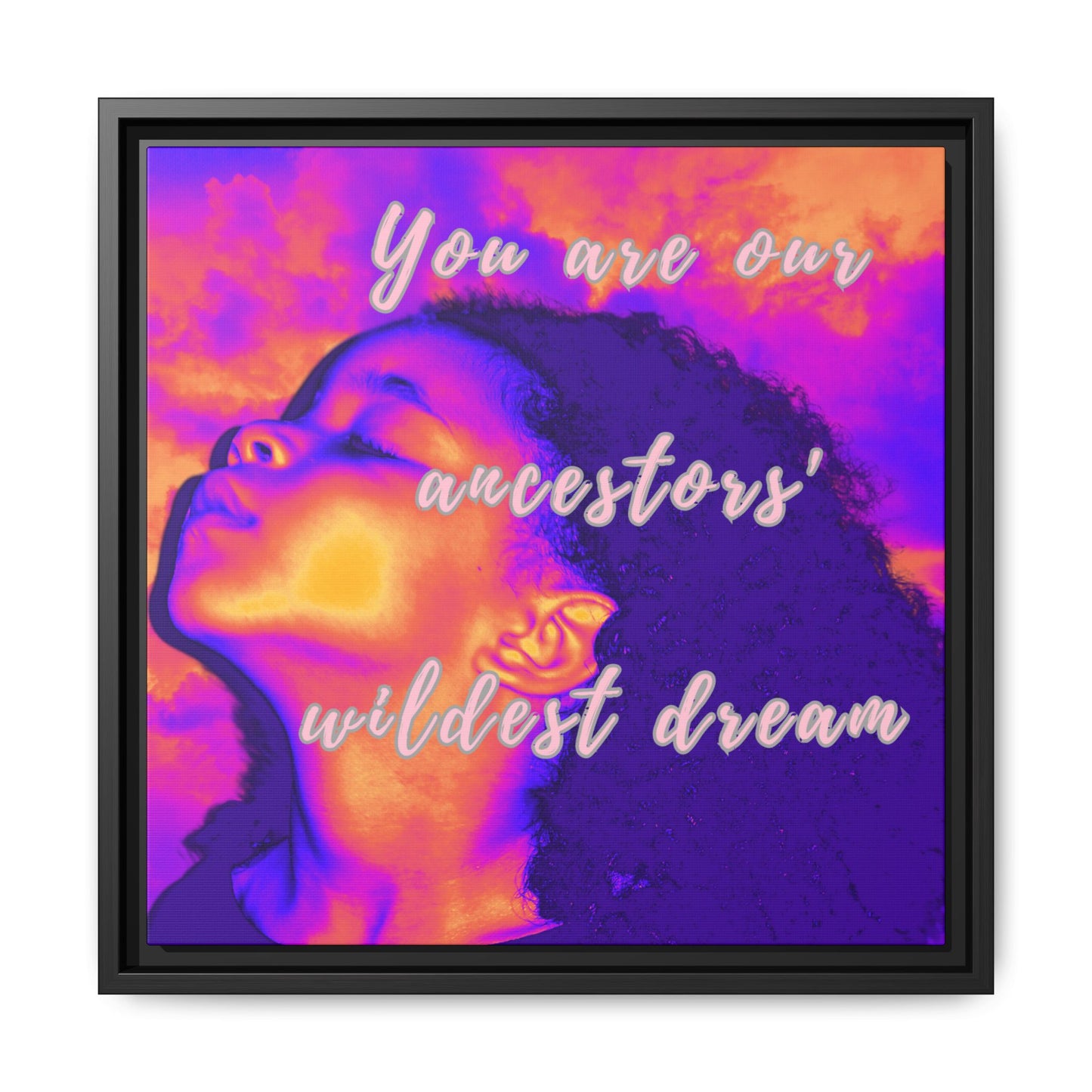 Framed Canvas Print - "You Are Our Ancestors' Wildest Dream"