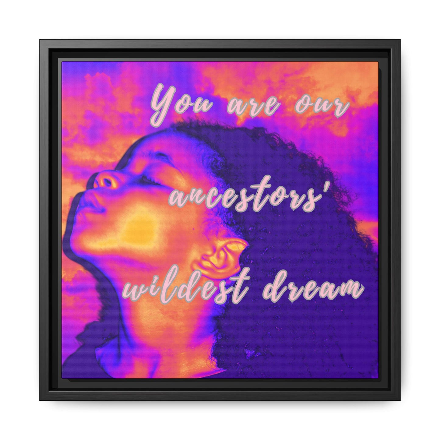 Framed Canvas Print - "You Are Our Ancestors' Wildest Dream"